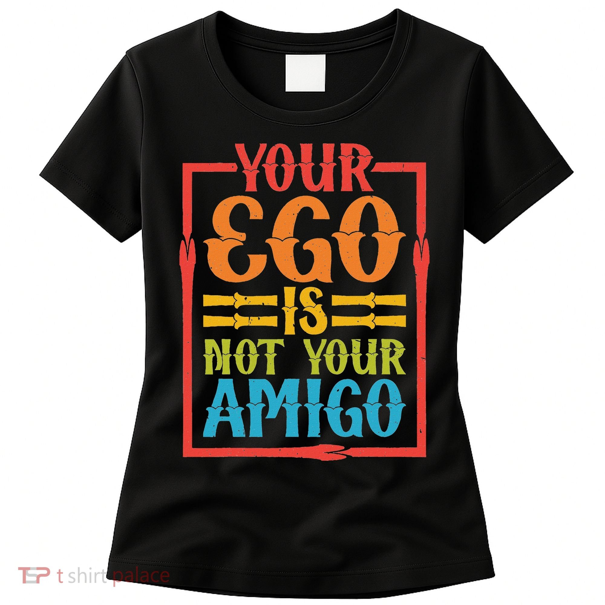 Your Ego Is Not Your Amigo Women's T-Shirt
