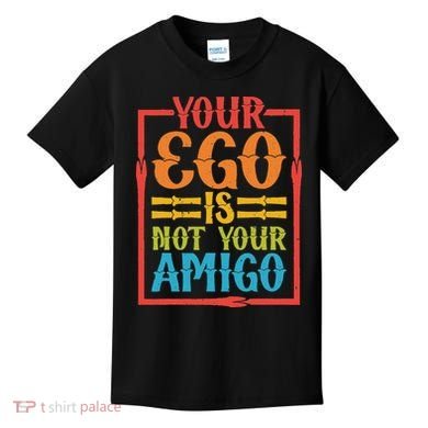 Your Ego Is Not Your Amigo Kids T-Shirt