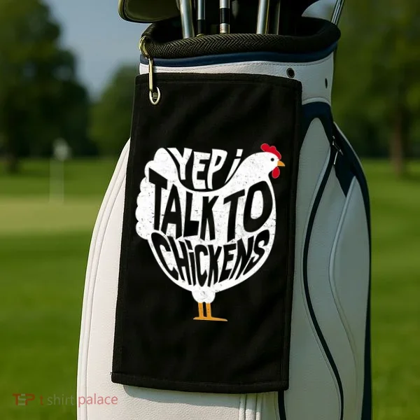 Yep I Talk To Chickens Golf Towel