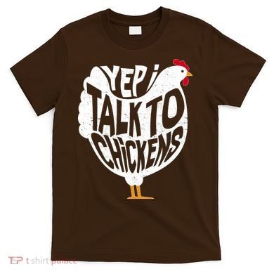 Yep I Talk To Chickens T-Shirt