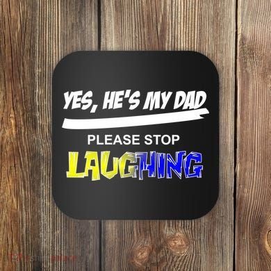 Yes He's My Dad Please Stop Laughing Coaster