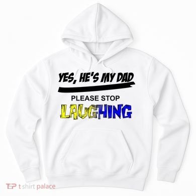Yes He's My Dad Please Stop Laughing Hoodie