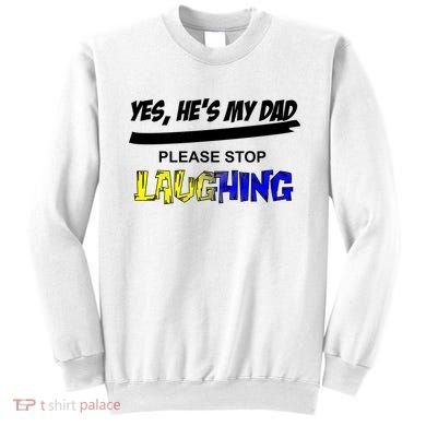 Yes He's My Dad Please Stop Laughing Sweatshirt