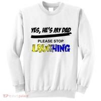 Yes He's My Dad Please Stop Laughing Sweatshirt thumb 0
