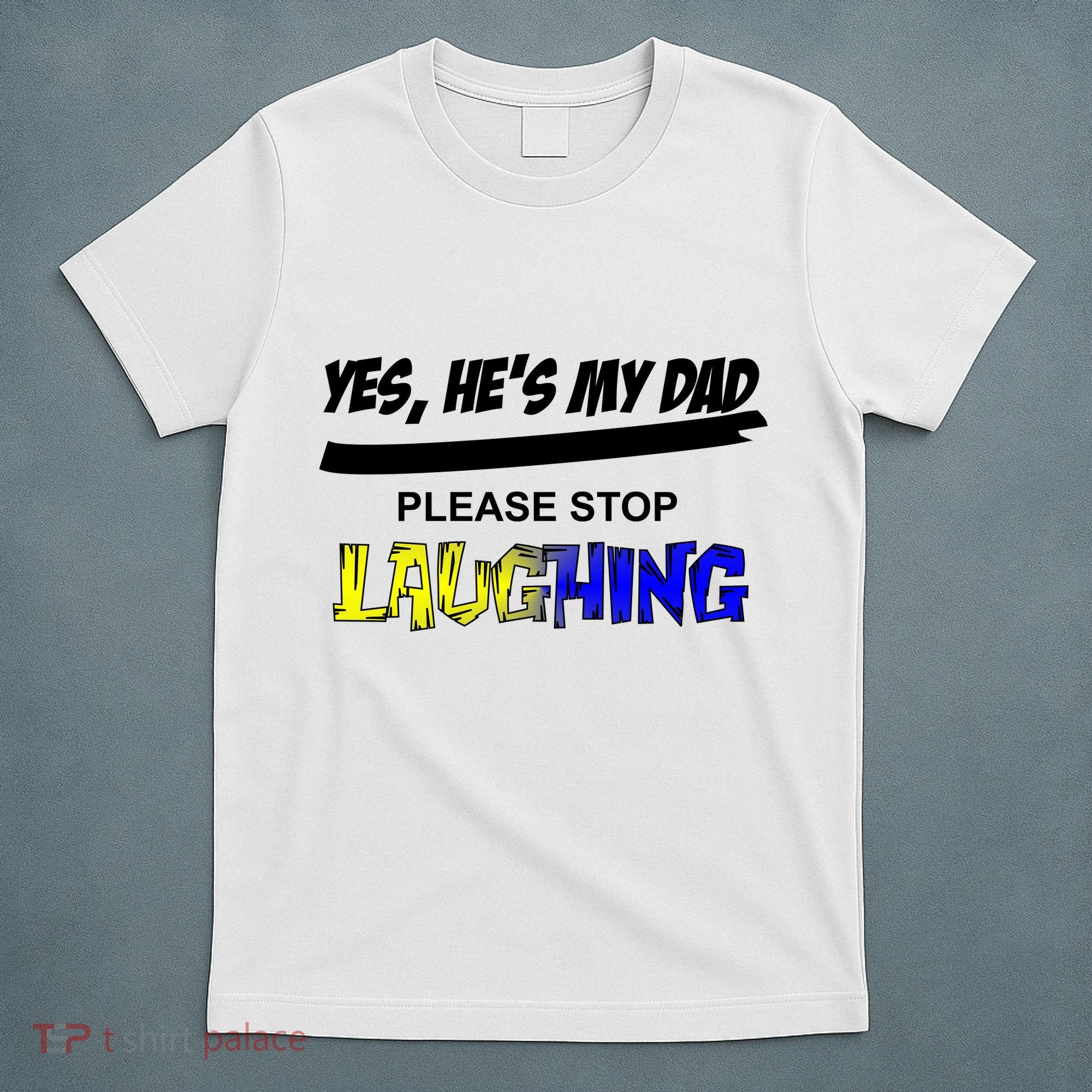 Yes He's My Dad Please Stop Laughing T-Shirt