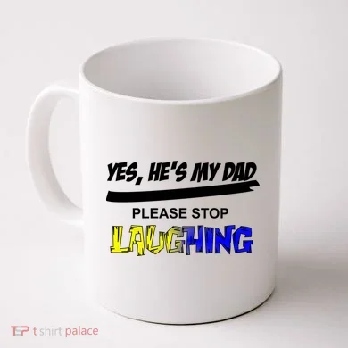 Yes He's My Dad Please Stop Laughing Coffee Mug