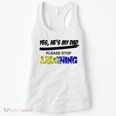 Yes He's My Dad Please Stop Laughing Women's Tank Top