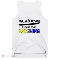 Yes He's My Dad Please Stop Laughing Tank Top thumb 0