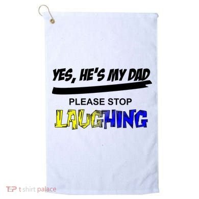 Yes He's My Dad Please Stop Laughing Golf Towel