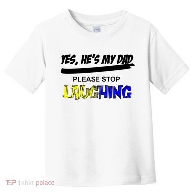 Yes He's My Dad Please Stop Laughing Toddler T-Shirt