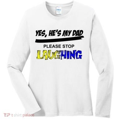 Yes He's My Dad Please Stop Laughing Women's Long Sleeve Shirt