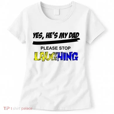 Yes He's My Dad Please Stop Laughing Women's T-Shirt