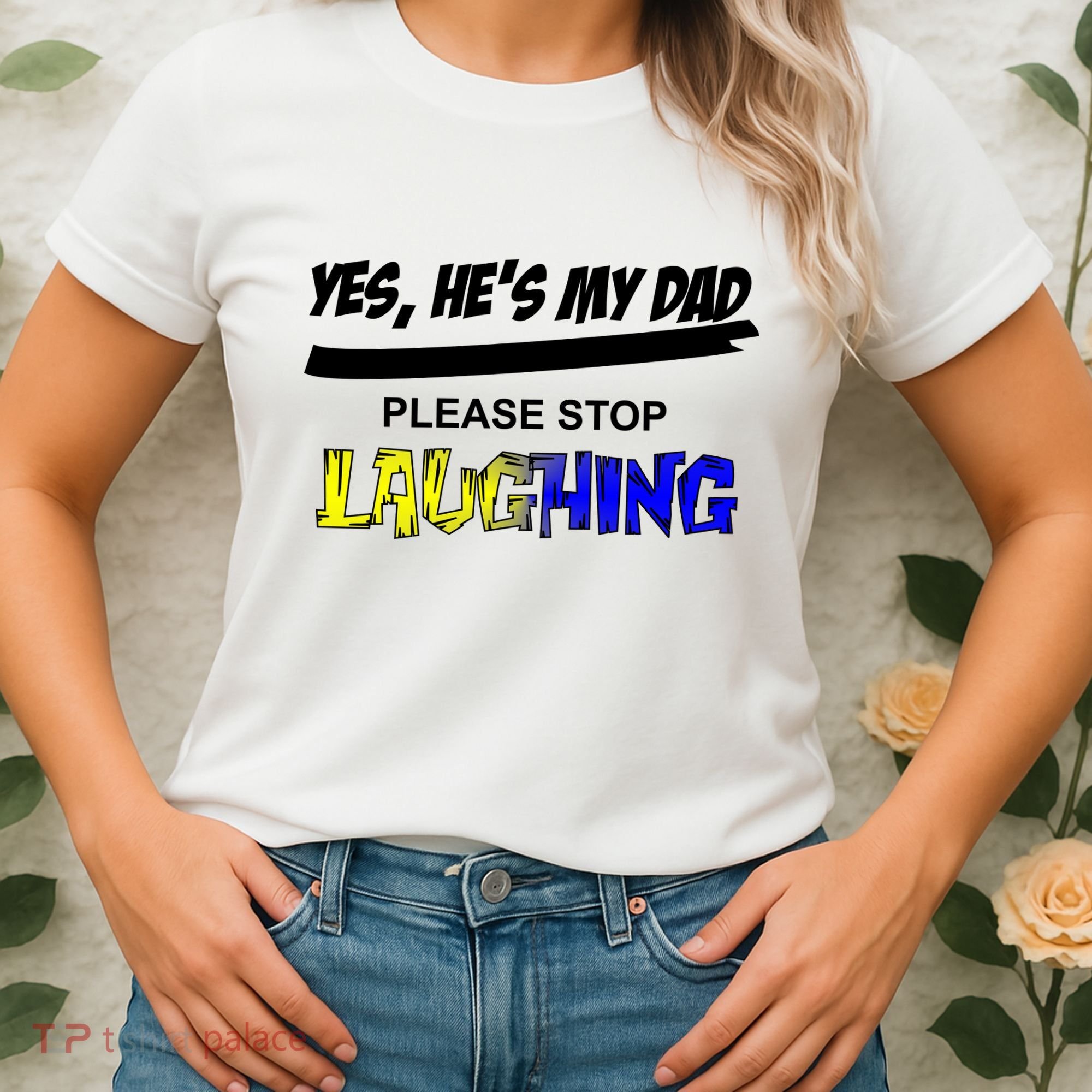 Yes He's My Dad Please Stop Laughing Women's T-Shirt