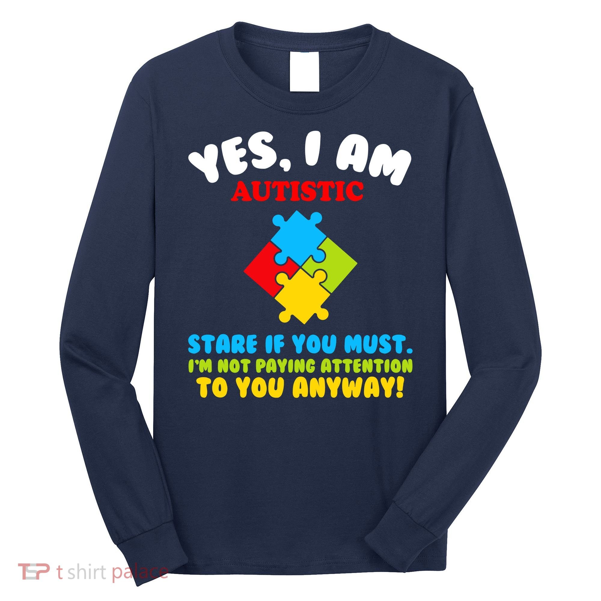 Yes, I Am Autistic Funny Autism Long Sleeve Shirt