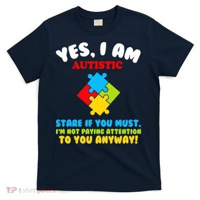 Yes, I Am Autistic Funny Autism T-Shirt