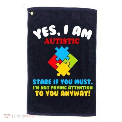 Yes, I Am Autistic Funny Autism Golf Towel