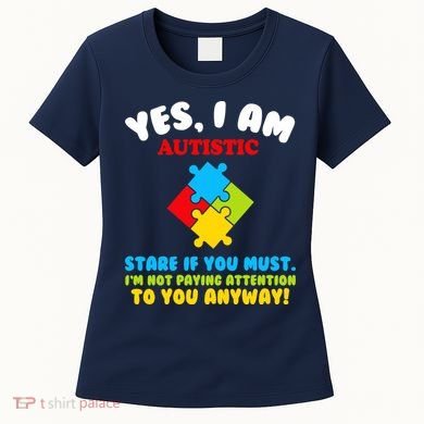 Yes, I Am Autistic Funny Autism Women's T-Shirt