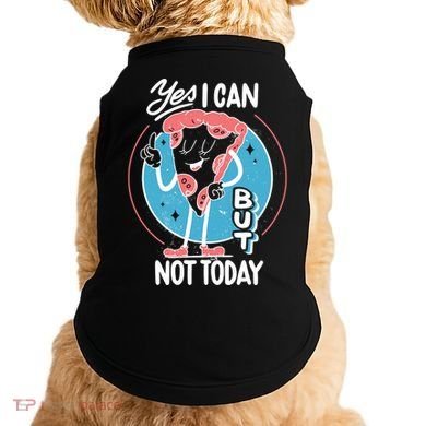 Yes I Can But Not Today Pizza Doggie Tank