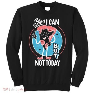 Yes I Can But Not Today Pizza Sweatshirt