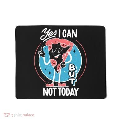 Yes I Can But Not Today Pizza Mousepad