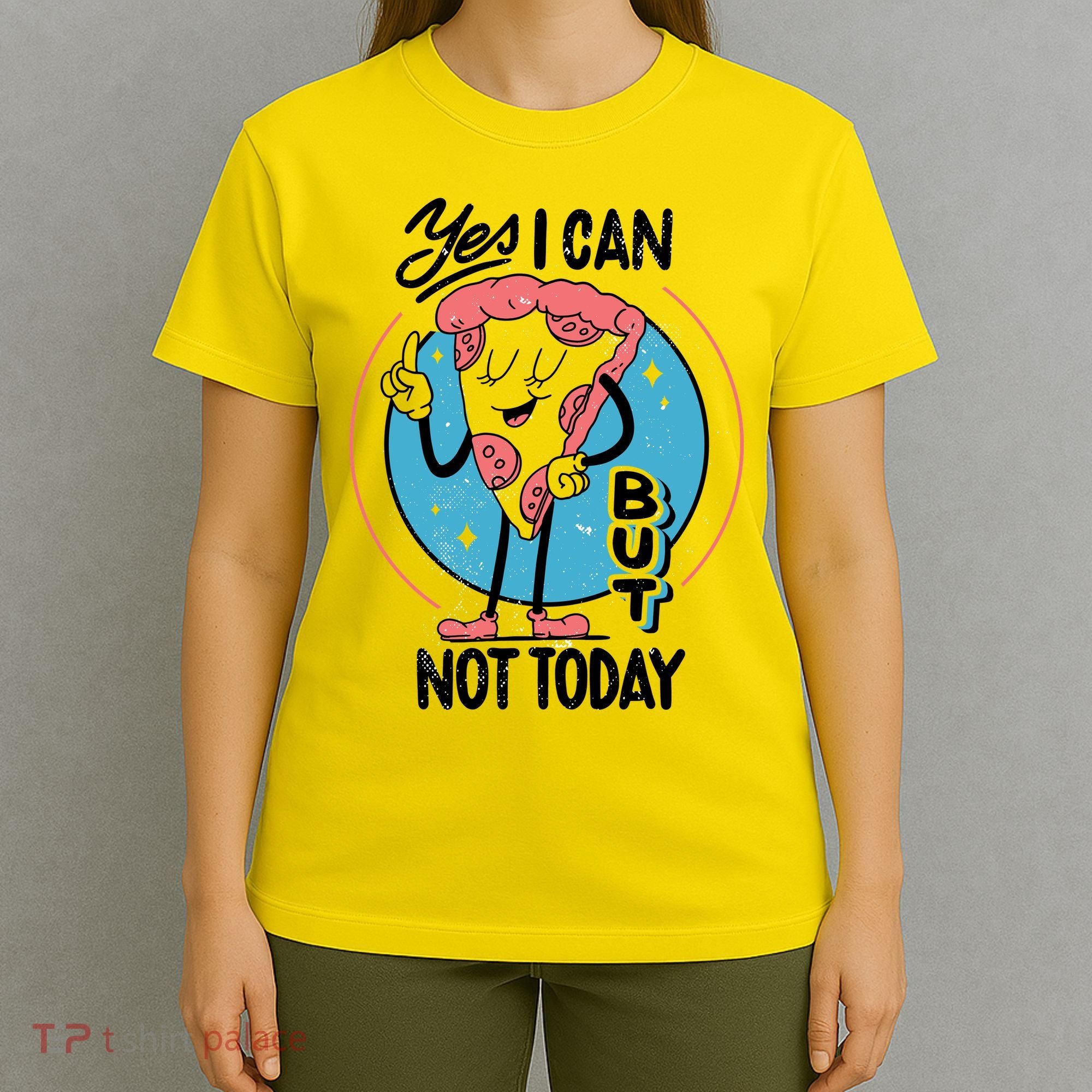 Yes I Can But Not Today Pizza T-Shirt