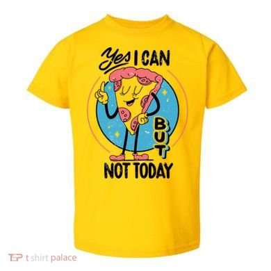 Yes I Can But Not Today Pizza Toddler T-Shirt