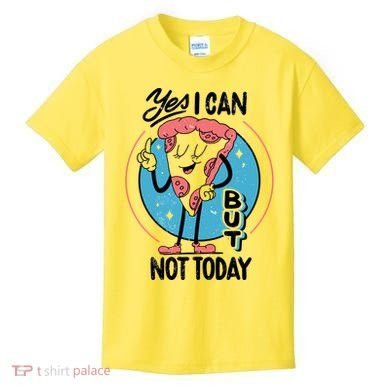 Yes I Can But Not Today Pizza Kids T-Shirt