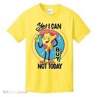 Yes I Can But Not Today Pizza Kids T-Shirt thumb 0