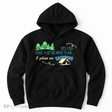 Yes I Do Have A Retirement Plan I Plan On Camping Hoodie
