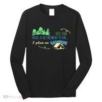Yes I Do Have A Retirement Plan I Plan On Camping Long Sleeve Shirt thumb 0