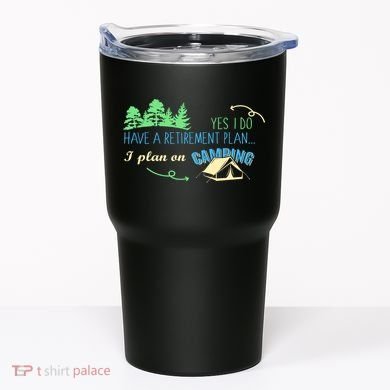 Yes I Do Have A Retirement Plan I Plan On Camping Tumbler