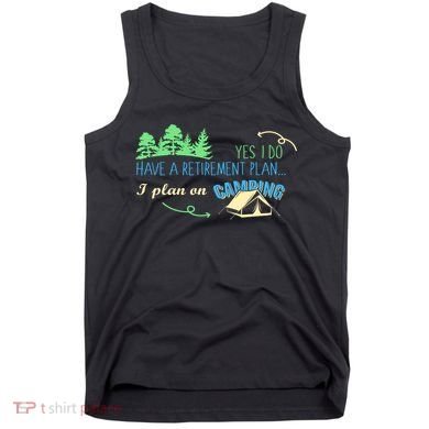Yes I Do Have A Retirement Plan I Plan On Camping Tank Top