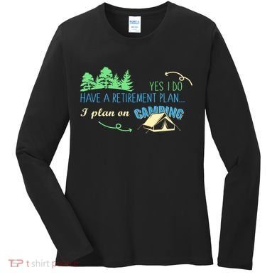 Yes I Do Have A Retirement Plan I Plan On Camping Women's Long Sleeve Shirt