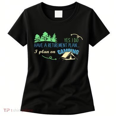 Yes I Do Have A Retirement Plan I Plan On Camping Women's T-Shirt
