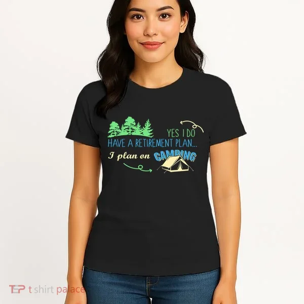 Yes I Do Have A Retirement Plan I Plan On Camping Women's T-Shirt