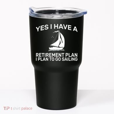 Yes I have A Retirement Plan Sailing Tumbler