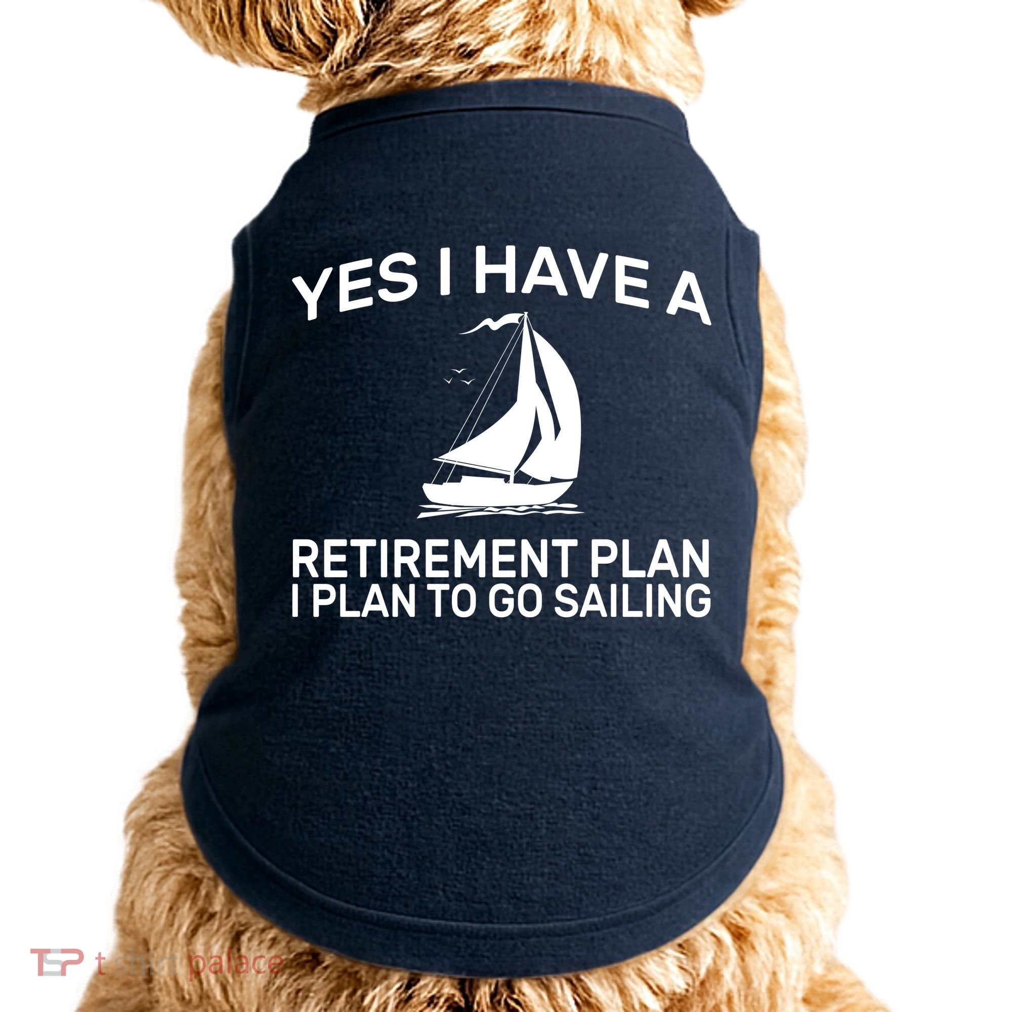 Yes I have A Retirement Plan Sailing Doggie Tank