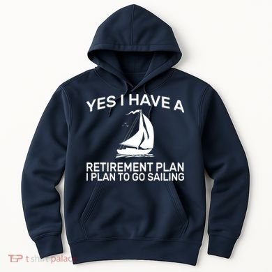 Yes I have A Retirement Plan Sailing Hoodie