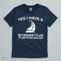 Yes I have A Retirement Plan Sailing T-Shirt thumb 5