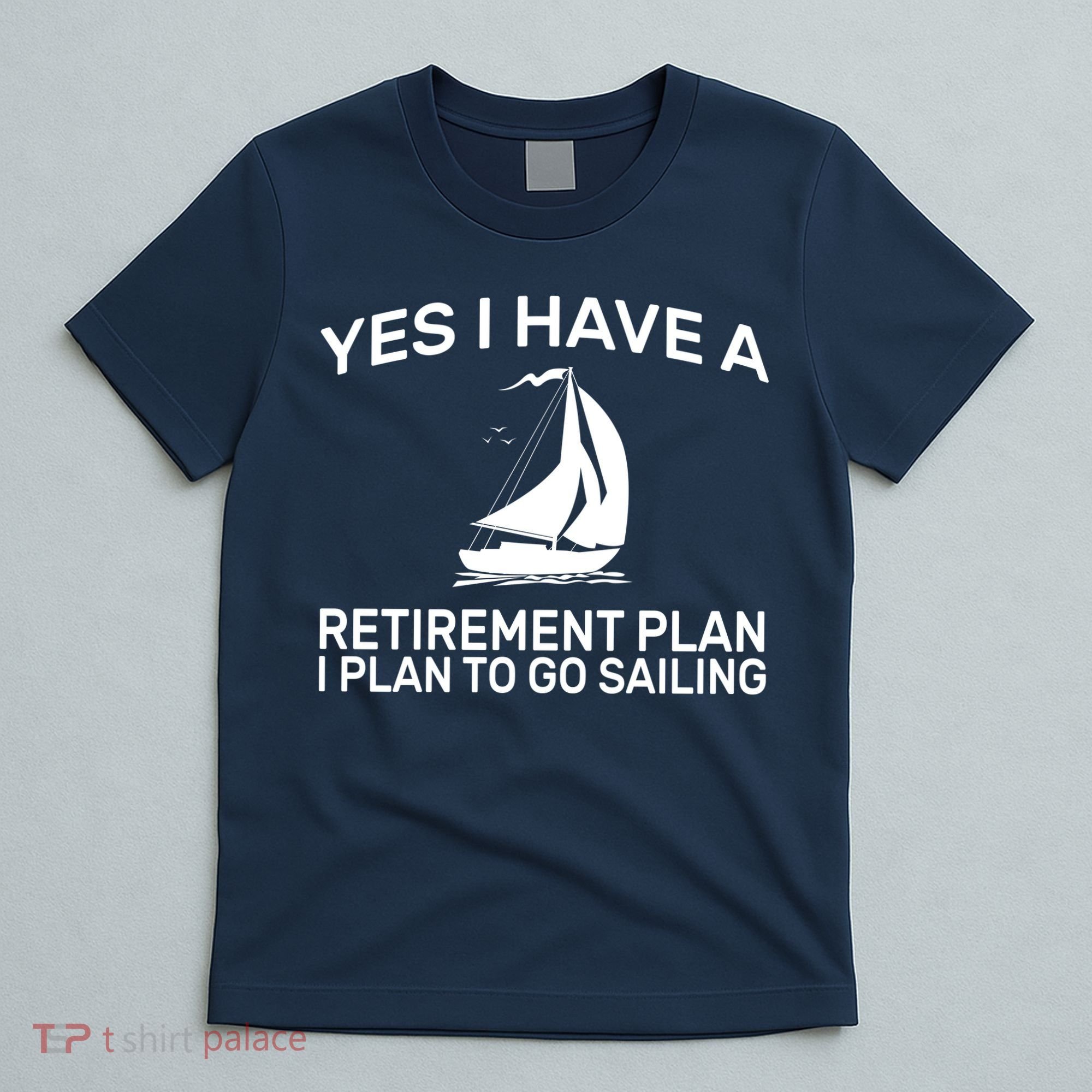 Yes I have A Retirement Plan Sailing T-Shirt