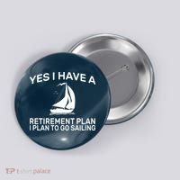Yes I have A Retirement Plan Sailing Button thumb 0