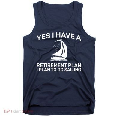 Yes I have A Retirement Plan Sailing Tank Top