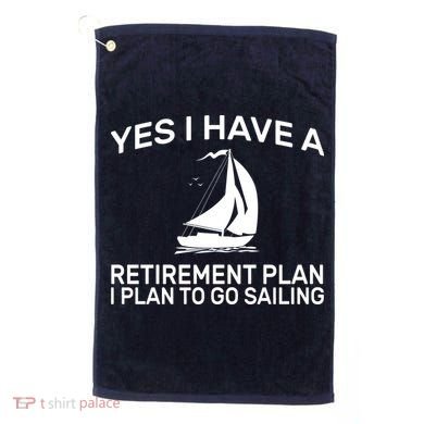 Yes I have A Retirement Plan Sailing Golf Towel