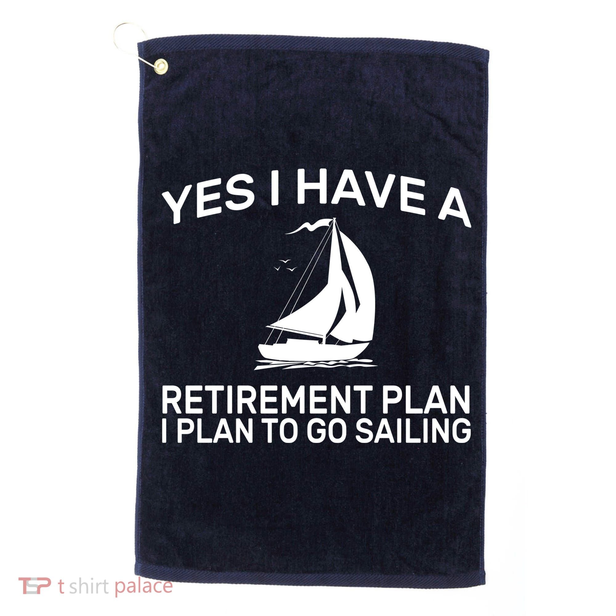 Yes I have A Retirement Plan Sailing Golf Towel