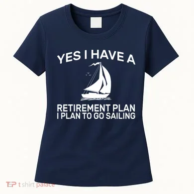 Yes I have A Retirement Plan Sailing Women's T-Shirt