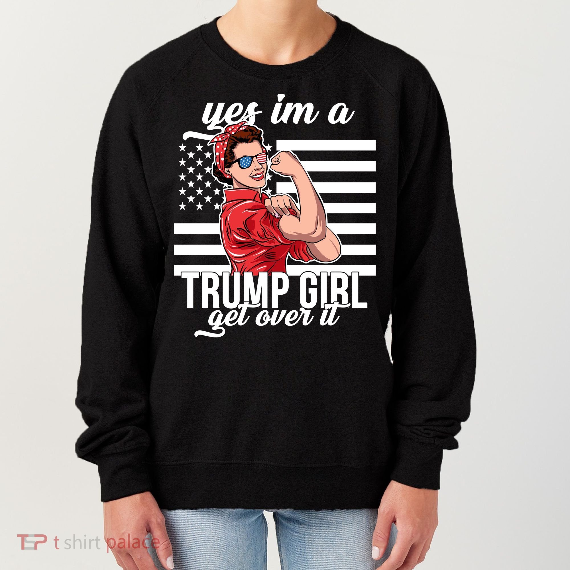 Yes I'm A Trump Girl Get Over It Women's Sweatshirt