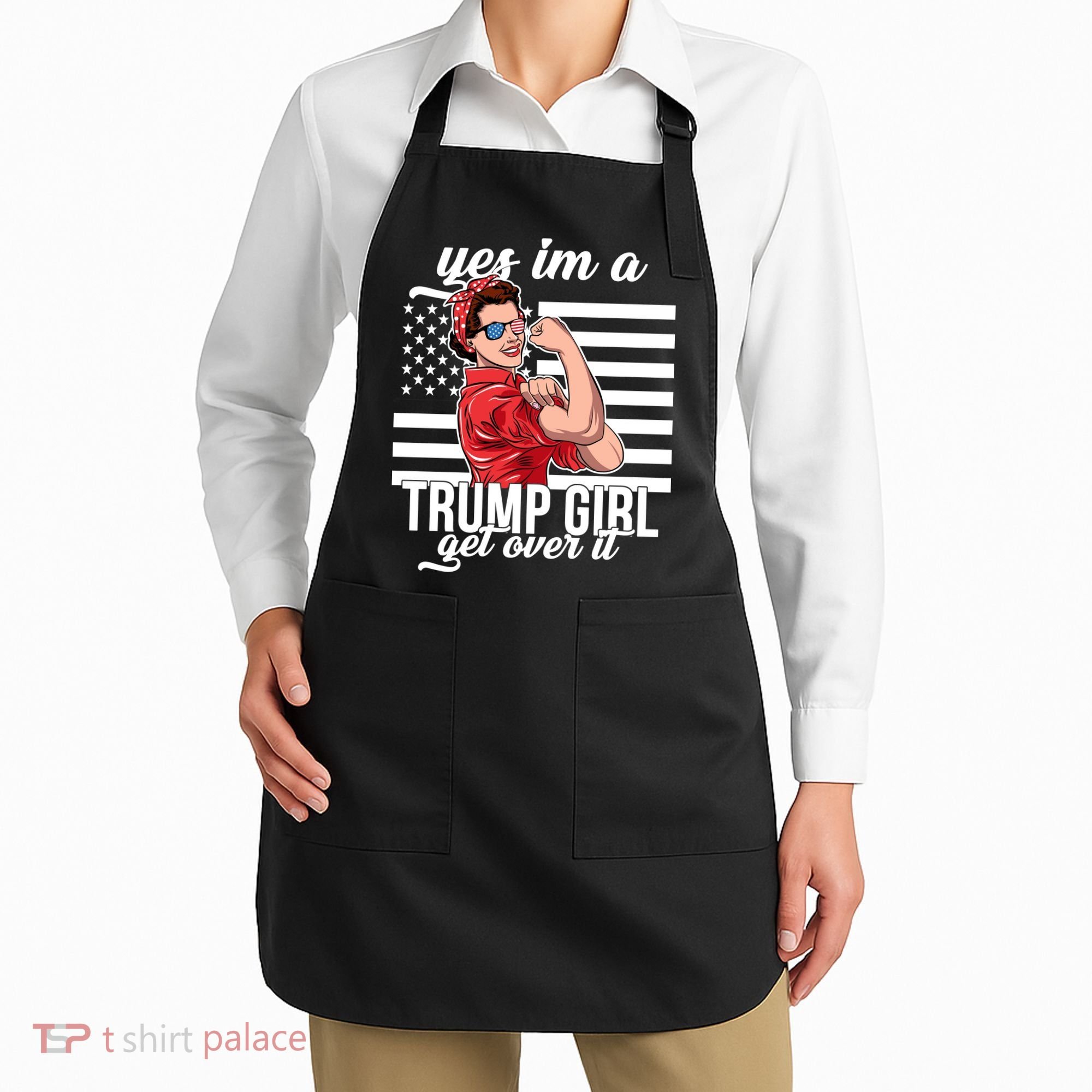 Yes I'm A Trump Girl Get Over It Apron