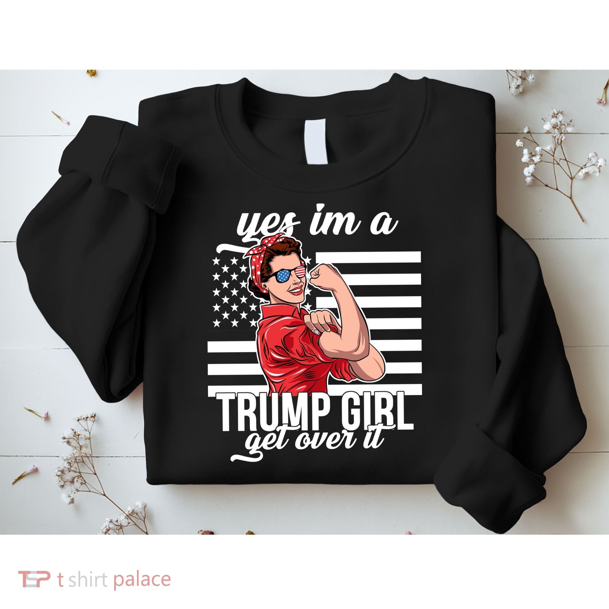 Yes I'm A Trump Girl Get Over It Sweatshirt