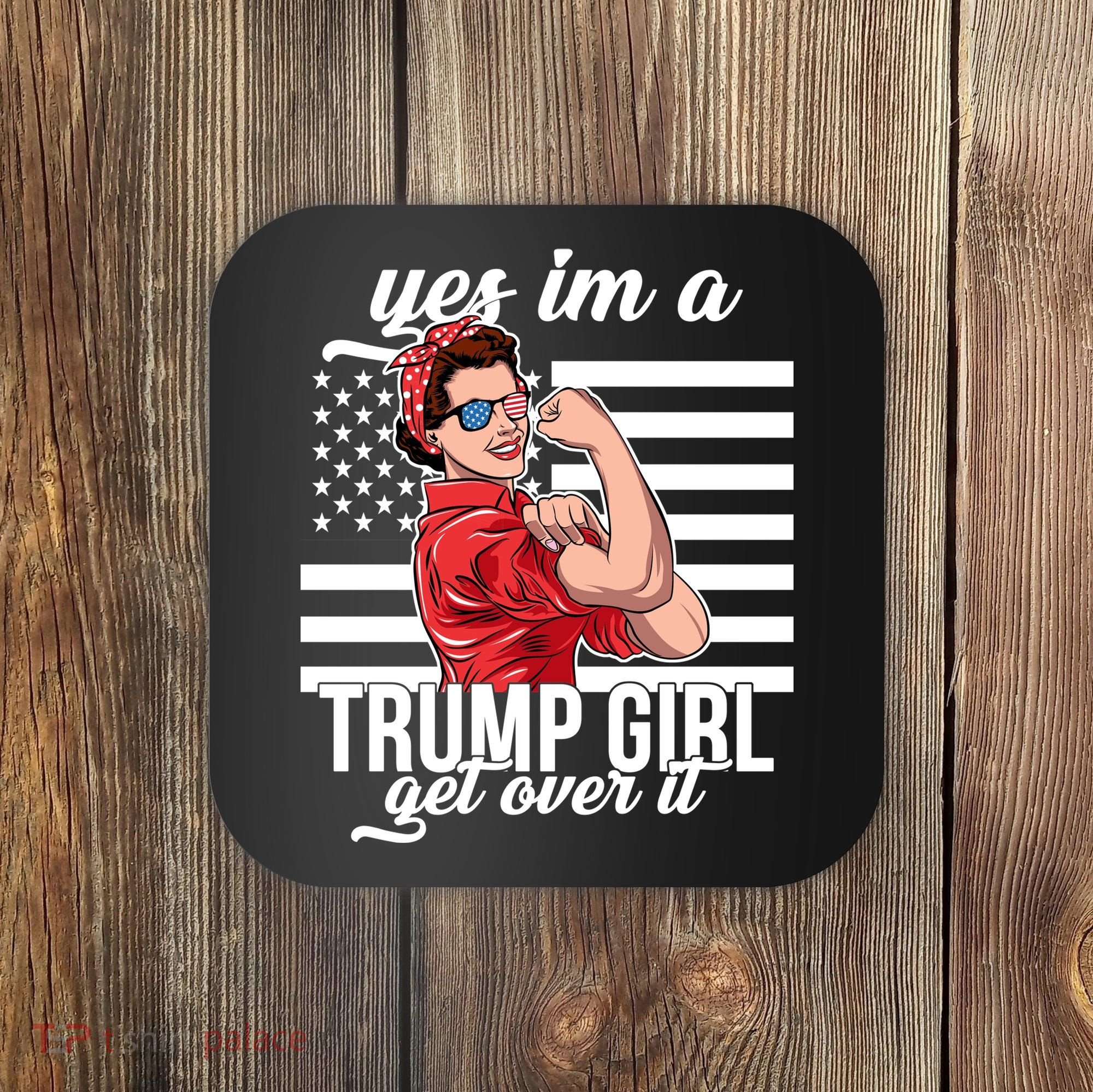 Yes I'm A Trump Girl Get Over It Coaster