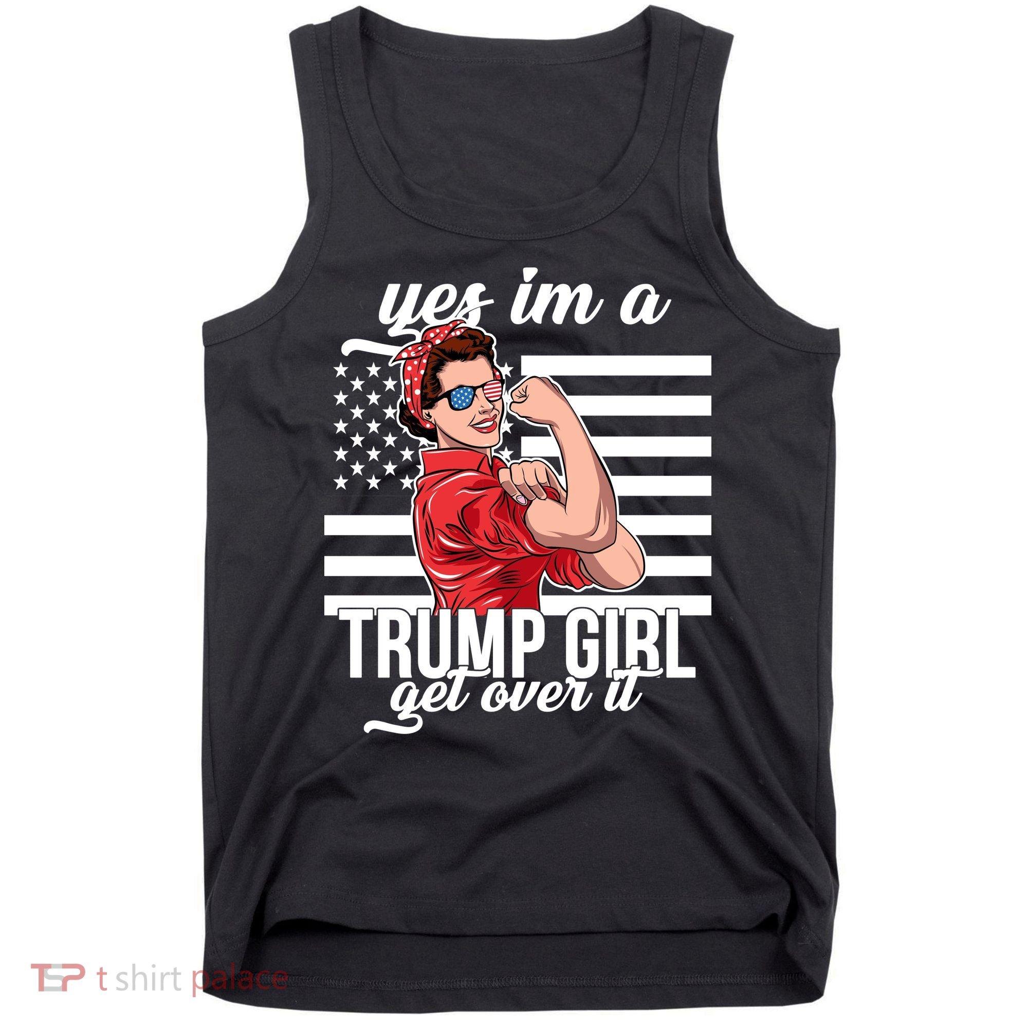 Yes I'm A Trump Girl Get Over It Tank Top